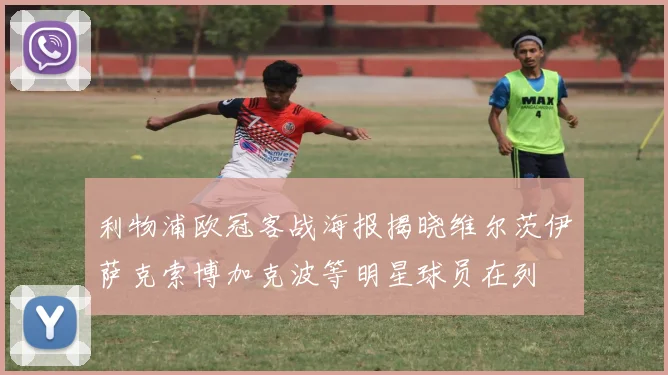 利物浦欧冠客战海报揭晓维尔茨伊萨克索博加克波等明星球员在列