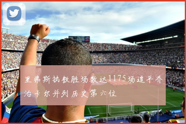 里弗斯执教胜场数达1175场追平乔治卡尔并列历史第六位